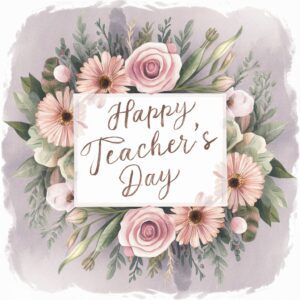 Elegant floral design with soft hues, featuring a warm 'Happy Teacher's Day' message in beautiful script