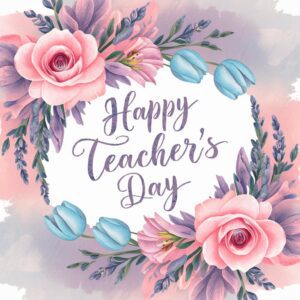 Pastel floral arrangement framing 'Happy Teacher's Day' in an elegant script with a soft watercolor background