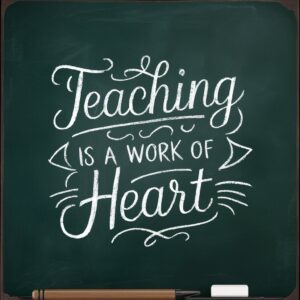 Handwritten text on a vintage chalkboard: Teaching is a work of heart