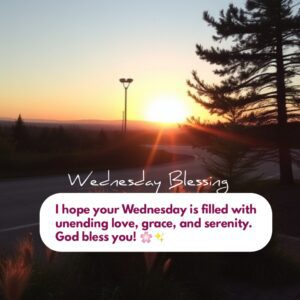 I hope your Wednesday is filled with unending love, grace, and serenity. God bless you! 🌸✨