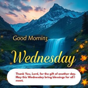 Thank You, Lord, for the gift of another day. May this Wednesday bring blessings for all I meet.