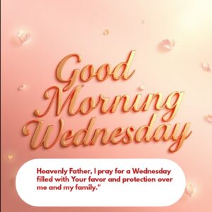 Heavenly Father, I pray for a Wednesday filled with Your favor and protection over me and my family." 