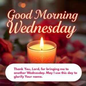 Thank You, Lord, for bringing me to another Wednesday. May I use this day to glorify Your name.